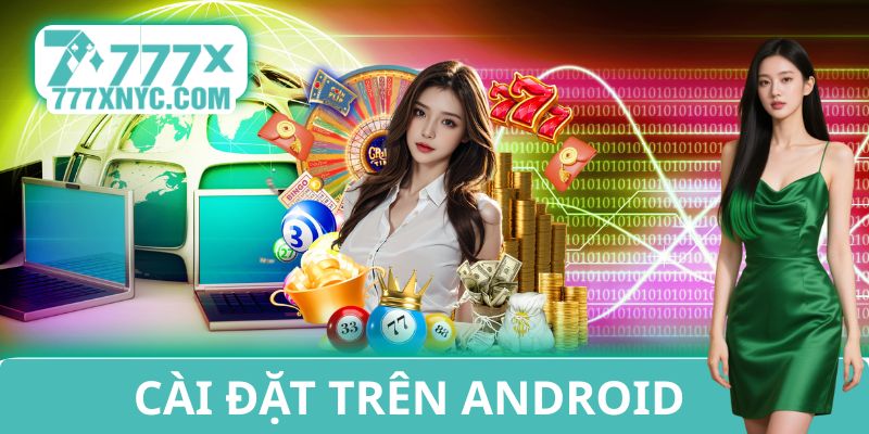 Tiến hành cài đặt ứng dụng 777x trên hệ điều hành Android