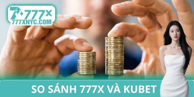 So sánh 777x và Kubet